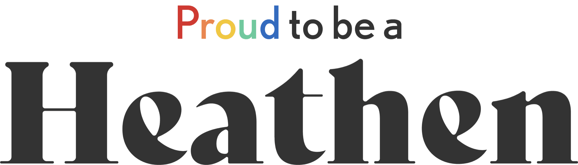 Proud to be a Heathen, with Proud in rainbow letters above the wordmark-style Heathen.